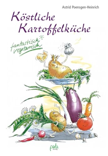 Köstliche Kartoffelküche. Fantastisch vegetarisch von Pala- Verlag GmbH
